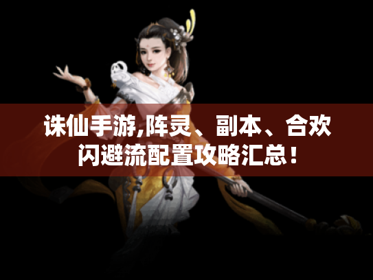 诛仙手游,阵灵、副本、合欢闪避流配置攻略汇总! 诛仙手游,阵灵、副本、合欢闪避流配置攻略汇总!