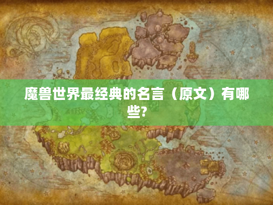 魔兽世界最经典的名言(原文)有哪些? 魔兽世界最经典的名言(原文)有哪些?