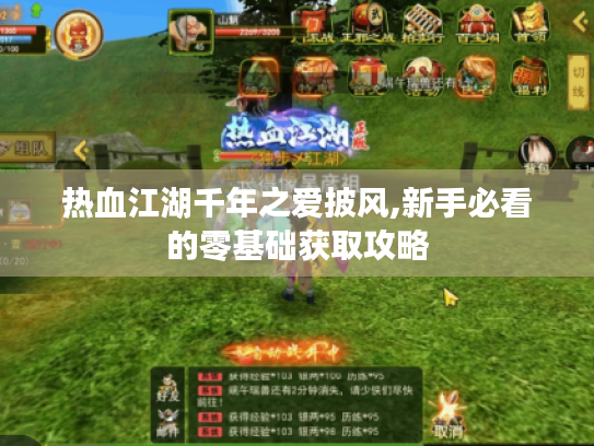 热血江湖千年之爱披风,新手必看的零基础获取攻略 热血江湖千年之爱披风,新手必看的零基础获取攻略