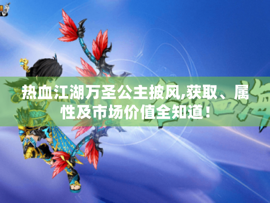 热血江湖万圣公主披风,获取、属性及市场价值全知道! 热血江湖万圣公主披风,获取、属性及市场价值全知道!