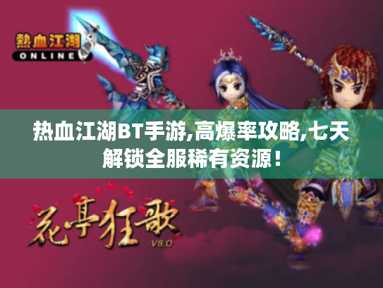 热血江湖BT手游,高爆率攻略,七天解锁全服稀有资源! 热血江湖BT手游,高爆率攻略,七天解锁全服稀有资源!