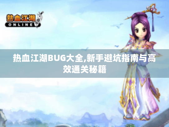 热血江湖BUG大全,新手避坑指南与高效通关秘籍 热血江湖BUG大全,新手避坑指南与高效通关秘籍