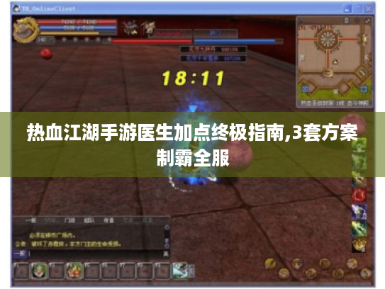 热血江湖手游医生加点终极指南,3套方案制霸全服 热血江湖手游医生加点终极指南,3套方案制霸全服