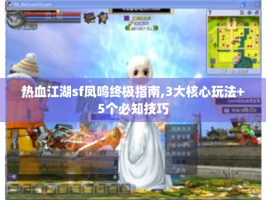 热血江湖sf凤鸣终极指南,3大核心玩法+5个必知技巧 热血江湖sf凤鸣终极指南,3大核心玩法+5个必知技巧