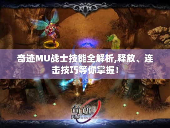 奇迹MU战士技能全解析,释放、连击技巧等你掌握! 奇迹MU战士技能全解析,释放、连击技巧等你掌握!