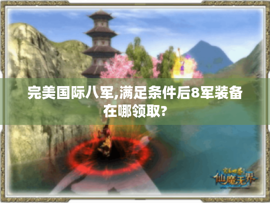完美国际八军,满足条件后8军装备在哪领取? 完美国际八军,满足条件后8军装备在哪领取?