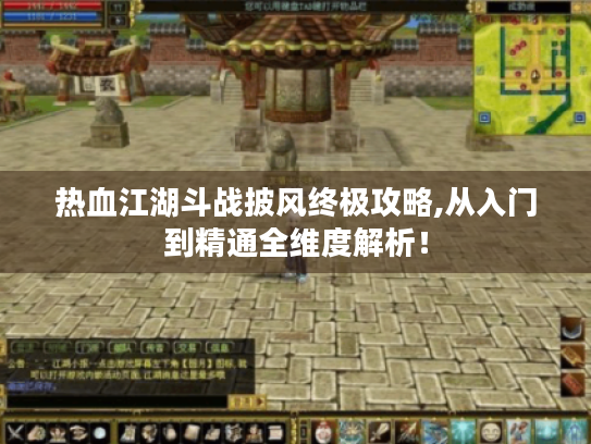 热血江湖斗战披风终极攻略,从入门到精通全维度解析! 热血江湖斗战披风终极攻略,从入门到精通全维度解析!