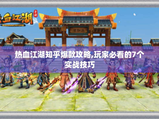 热血江湖知乎爆款攻略,玩家必看的7个实战技巧 热血江湖知乎爆款攻略,玩家必看的7个实战技巧