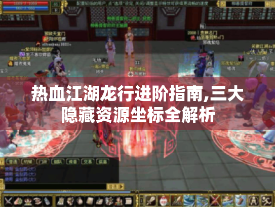 热血江湖龙行进阶指南,三大隐藏资源坐标全解析 热血江湖龙行进阶指南,三大隐藏资源坐标全解析