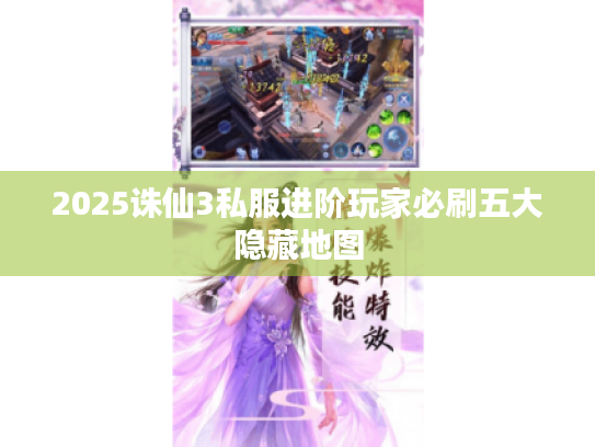 2025诛仙3私服进阶玩家必刷五大隐藏地图 2025诛仙3私服进阶玩家必刷五大隐藏地图