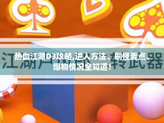 热血江湖D3攻略,进入方法、刷怪要点、爆物情况全知道! 热血江湖D3攻略,进入方法、刷怪要点、爆物情况全知道!