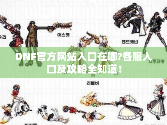 DNF官方网站入口在哪?各服入口及攻略全知道! DNF官方网站入口在哪?各服入口及攻略全知道!