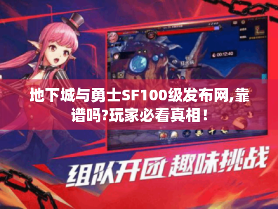 地下城与勇士SF100级发布网,靠谱吗?玩家必看真相! 地下城与勇士SF100级发布网,靠谱吗?玩家必看真相!