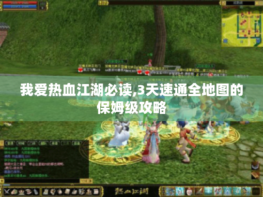 我爱热血江湖必读,3天速通全地图的保姆级攻略