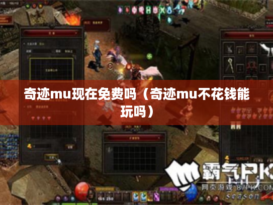 奇迹mu现在免费吗(奇迹mu不花钱能玩吗) 奇迹mu现在免费吗(奇迹mu不花钱能玩吗)