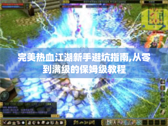 完美热血江湖新手避坑指南,从零到满级的保姆级教程