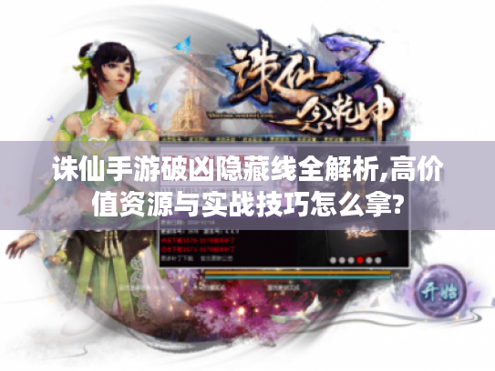 诛仙手游破凶隐藏线全解析,高价值资源与实战技巧怎么拿? 诛仙手游破凶隐藏线全解析,高价值资源与实战技巧怎么拿?