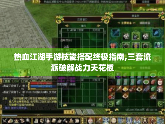 热血江湖手游技能搭配终极指南,三套流派破解战力天花板 热血江湖手游技能搭配终极指南,三套流派破解战力天花板