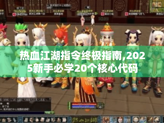 热血江湖指令终极指南,2025新手必学20个核心代码 热血江湖指令终极指南,2025新手必学20个核心代码