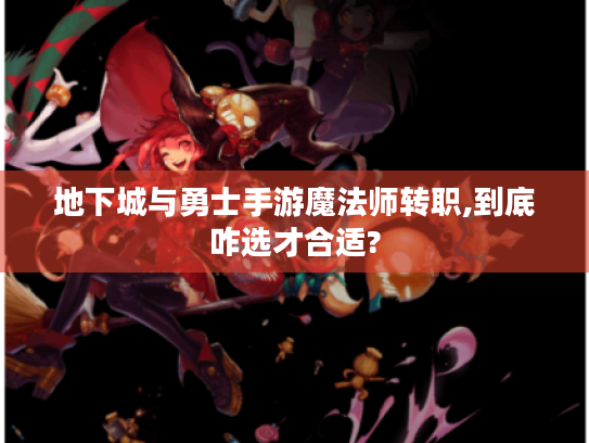 地下城与勇士手游魔法师转职,到底咋选才合适?