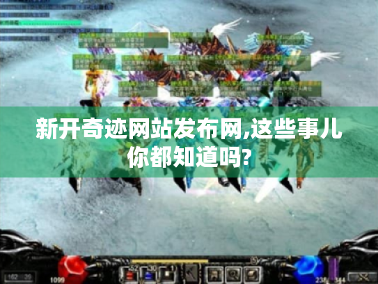 新开奇迹网站发布网,这些事儿你都知道吗? 新开奇迹网站发布网,这些事儿你都知道吗?
