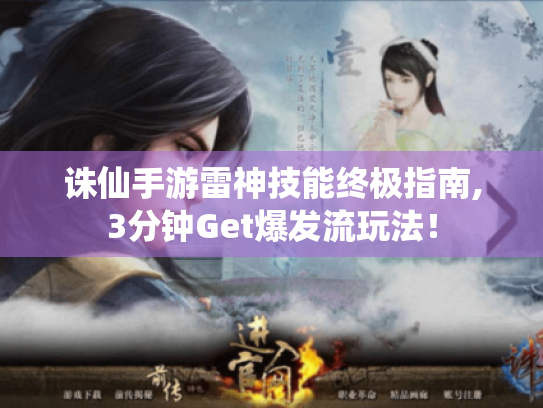 诛仙手游雷神技能终极指南,3分钟Get爆发流玩法! 诛仙手游雷神技能终极指南,3分钟Get爆发流玩法!