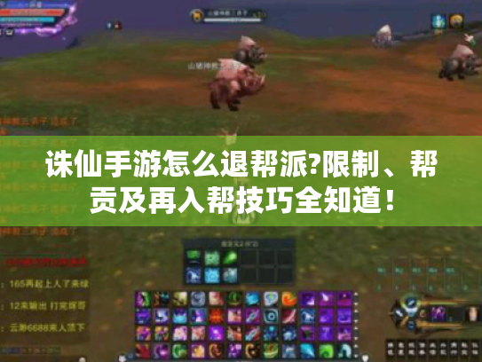诛仙手游怎么退帮派?限制、帮贡及再入帮技巧全知道! 诛仙手游怎么退帮派?限制、帮贡及再入帮技巧全知道!