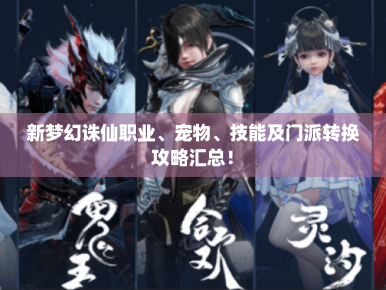 新梦幻诛仙职业、宠物、技能及门派转换攻略汇总! 新梦幻诛仙职业、宠物、技能及门派转换攻略汇总!