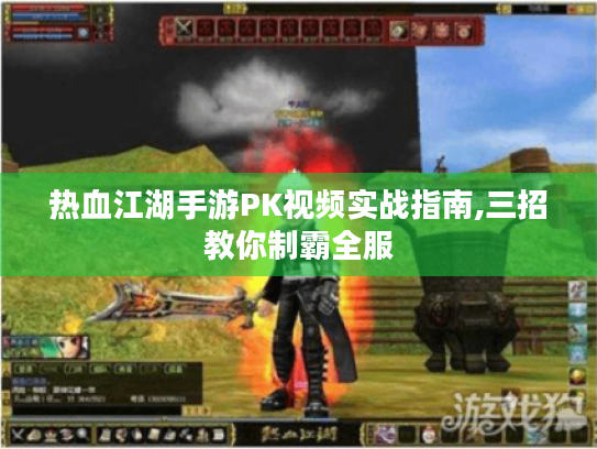 热血江湖手游PK视频实战指南,三招教你制霸全服 热血江湖手游PK视频实战指南,三招教你制霸全服