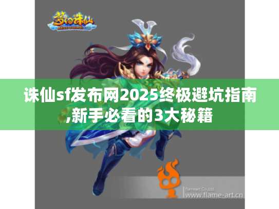 诛仙sf发布网2025终极避坑指南,新手必看的3大秘籍 诛仙sf发布网2025终极避坑指南,新手必看的3大秘籍