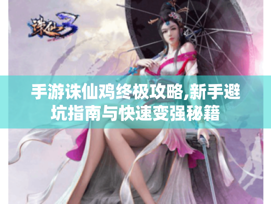 手游诛仙鸡终极攻略,新手避坑指南与快速变强秘籍 手游诛仙鸡终极攻略,新手避坑指南与快速变强秘籍