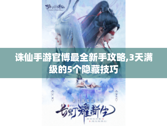 诛仙手游官博最全新手攻略,3天满级的5个隐藏技巧