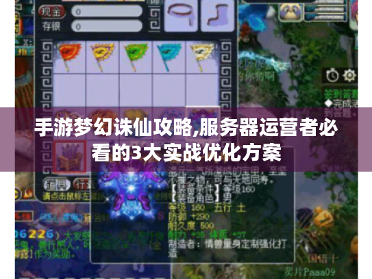 手游梦幻诛仙攻略,服务器运营者必看的3大实战优化方案