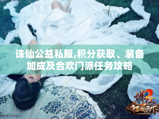 诛仙公益私服,积分获取、装备加成及合欢门派任务攻略 诛仙公益私服,积分获取、装备加成及合欢门派任务攻略