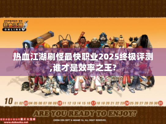 热血江湖刷怪最快职业2025终极评测,谁才是效率之王?