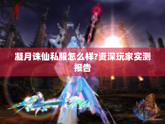 凝月诛仙私服怎么样?资深玩家实测报告 凝月诛仙私服怎么样?资深玩家实测报告