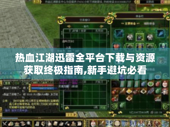 热血江湖迅雷全平台下载与资源获取终极指南,新手避坑必看 热血江湖迅雷全平台下载与资源获取终极指南,新手避坑必看