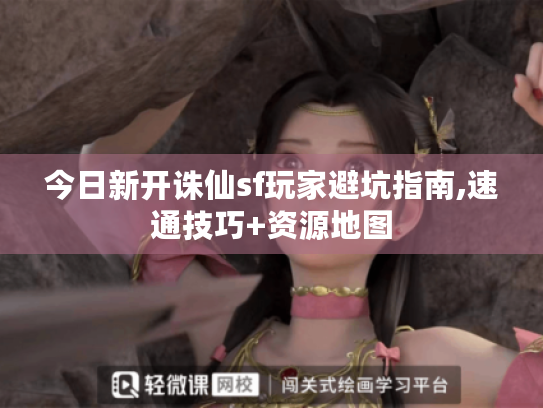 今日新开诛仙sf玩家避坑指南,速通技巧+资源地图 今日新开诛仙sf玩家避坑指南,速通技巧+资源地图