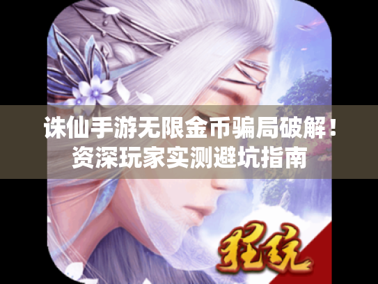 诛仙手游无限金币骗局破解!资深玩家实测避坑指南 诛仙手游无限金币骗局破解!资深玩家实测避坑指南