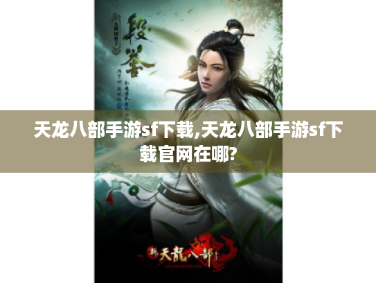 天龙八部手游sf下载,天龙八部手游sf下载官网在哪? 天龙八部手游sf下载,天龙八部手游sf下载官网在哪?