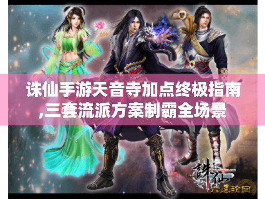 诛仙手游天音寺加点终极指南,三套流派方案制霸全场景 诛仙手游天音寺加点终极指南,三套流派方案制霸全场景