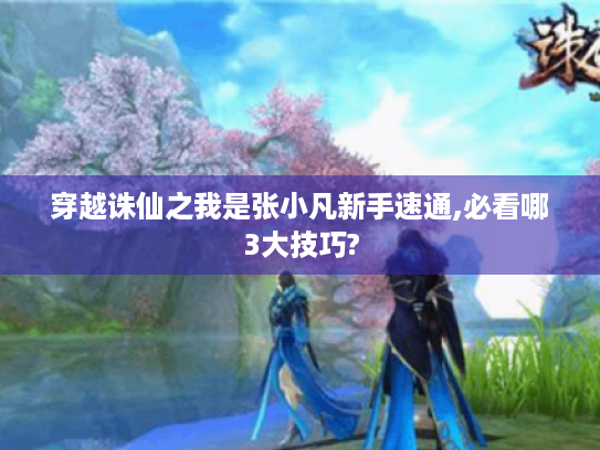 穿越诛仙之我是张小凡新手速通,必看哪3大技巧?