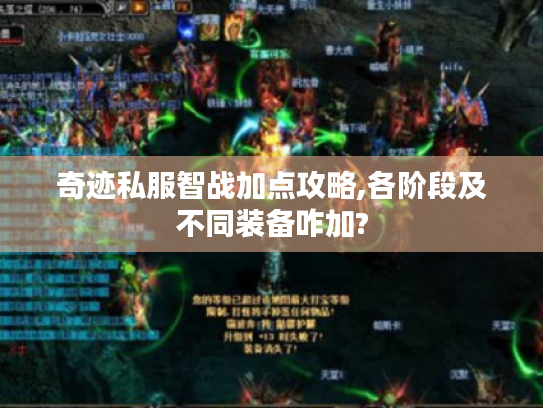 奇迹私服智战加点攻略,各阶段及不同装备咋加? 奇迹私服智战加点攻略,各阶段及不同装备咋加?