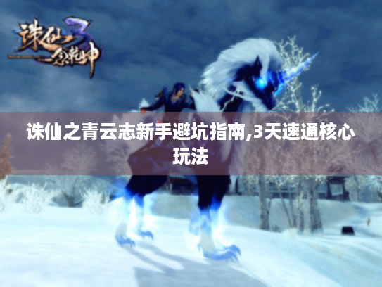 诛仙之青云志新手避坑指南,3天速通核心玩法 诛仙之青云志新手避坑指南,3天速通核心玩法