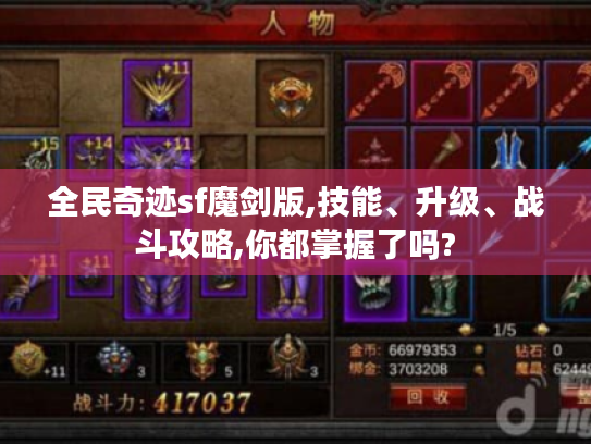 全民奇迹sf魔剑版,技能、升级、战斗攻略,你都掌握了吗? 全民奇迹sf魔剑版,技能、升级、战斗攻略,你都掌握了吗?