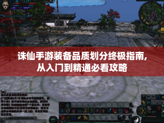 诛仙手游装备品质划分终极指南,从入门到精通必看攻略 诛仙手游装备品质划分终极指南,从入门到精通必看攻略