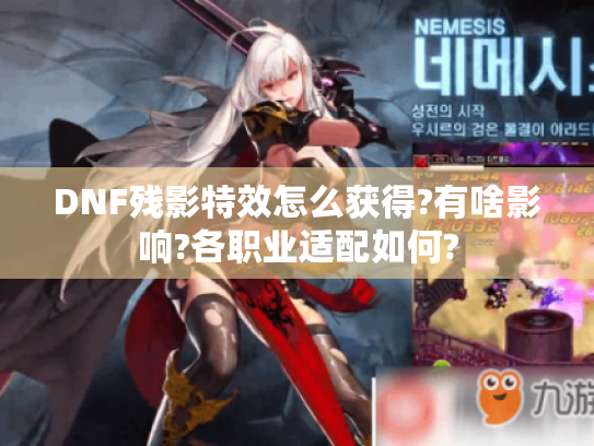 DNF残影特效怎么获得?有啥影响?各职业适配如何? DNF残影特效怎么获得?有啥影响?各职业适配如何?