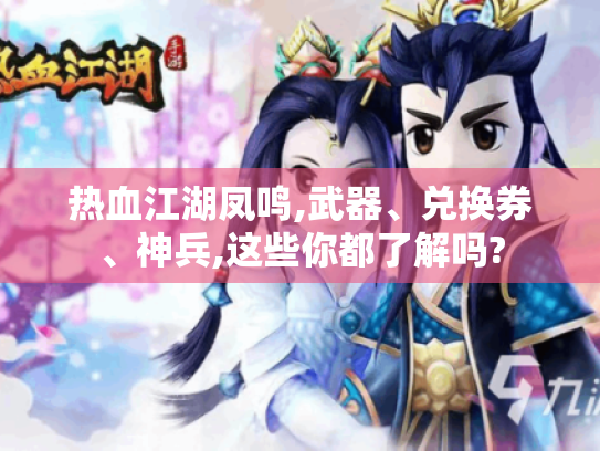 热血江湖凤鸣,武器、兑换券、神兵,这些你都了解吗?