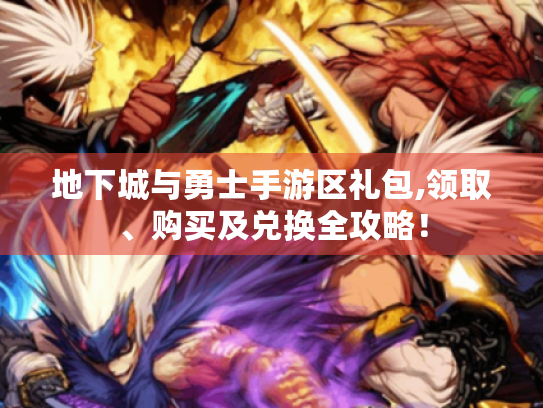 地下城与勇士手游区礼包,领取、购买及兑换全攻略! 地下城与勇士手游区礼包,领取、购买及兑换全攻略!