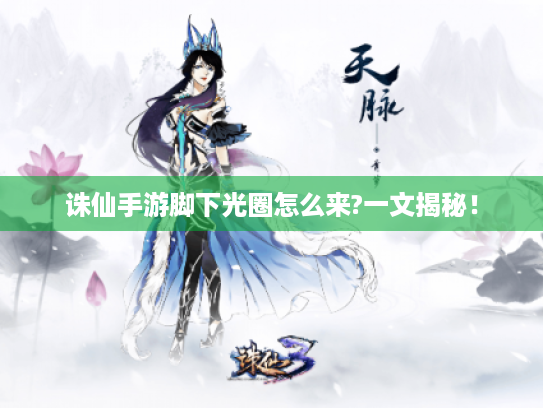 诛仙手游脚下光圈怎么来?一文揭秘! 诛仙手游脚下光圈怎么来?一文揭秘!